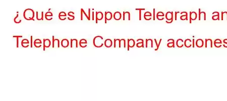 ¿Qué es Nippon Telegraph and Telephone Company [acciones]