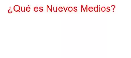 ¿Qué es Nuevos Medios