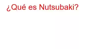 ¿Qué es Nutsubaki?