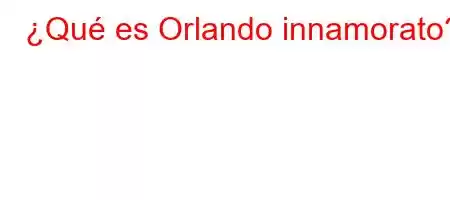 ¿Qué es Orlando innamorato?