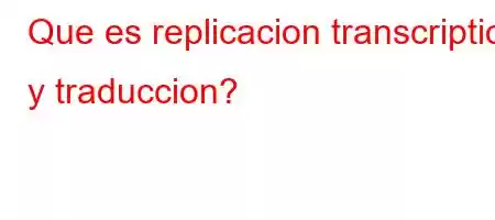 Que es replicacion transcription y traduccion?