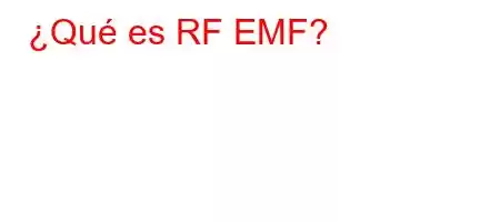 ¿Qué es RF EMF?