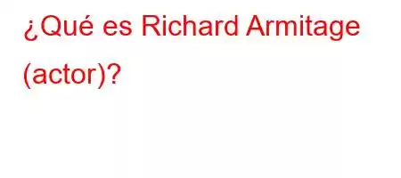 ¿Qué es Richard Armitage (actor)?