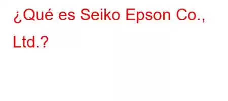 ¿Qué es Seiko Epson Co., Ltd.?