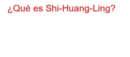 ¿Qué es Shi-Huang-Ling?