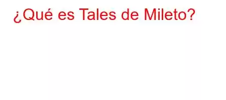 ¿Qué es Tales de Mileto?