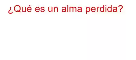 ¿Qué es un alma perdida?