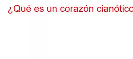 ¿Qué es un corazón cianótico