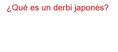 ¿Qué es un derbi japonés?