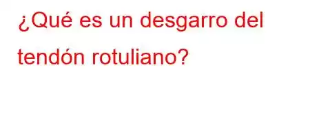 ¿Qué es un desgarro del tendón rotuliano?