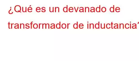 ¿Qué es un devanado de transformador de inductancia