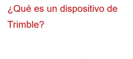 ¿Qué es un dispositivo de Trimble