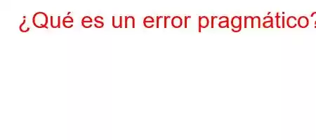 ¿Qué es un error pragmático?