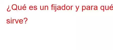 ¿Qué es un fijador y para qué sirve