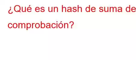 ¿Qué es un hash de suma de comprobación?