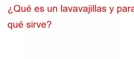 ¿Qué es un lavavajillas y para qué sirve?