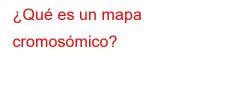 ¿Qué es un mapa cromosómico?