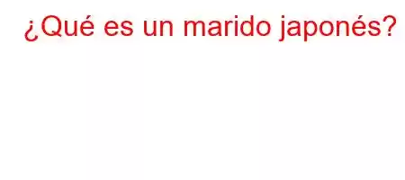 ¿Qué es un marido japonés?