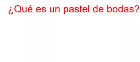 ¿Qué es un pastel de bodas?