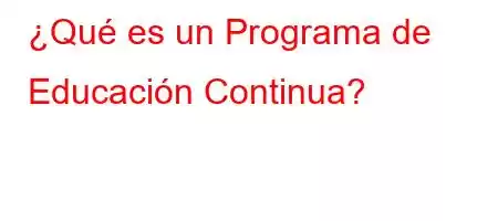 ¿Qué es un Programa de Educación Continua