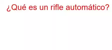 ¿Qué es un rifle automático?