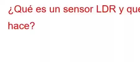 ¿Qué es un sensor LDR y qué hace