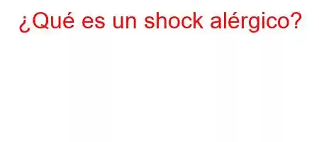 ¿Qué es un shock alérgico?