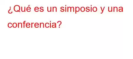 ¿Qué es un simposio y una conferencia?