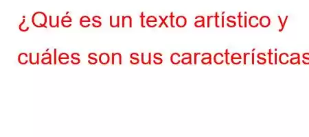 ¿Qué es un texto artístico y cuáles son sus características?