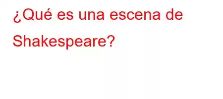 ¿Qué es una escena de Shakespeare