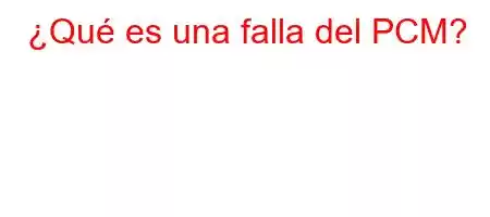 ¿Qué es una falla del PCM?