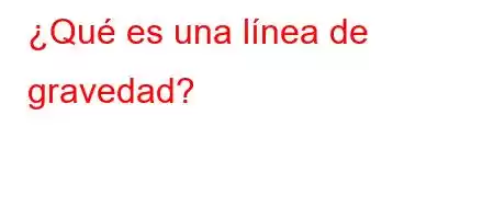 ¿Qué es una línea de gravedad