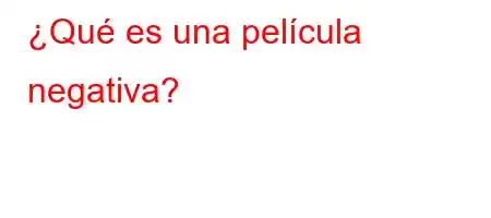 ¿Qué es una película negativa