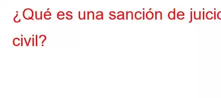 ¿Qué es una sanción de juicio civil