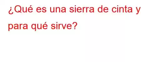 ¿Qué es una sierra de cinta y para qué sirve