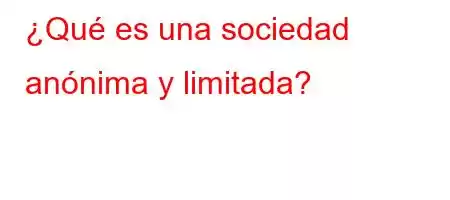 ¿Qué es una sociedad anónima y limitada?