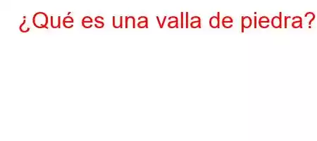 ¿Qué es una valla de piedra