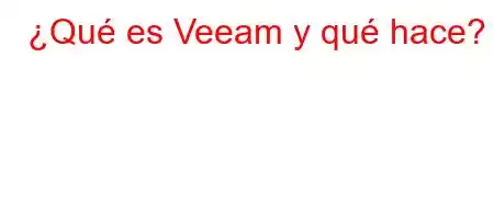 ¿Qué es Veeam y qué hace?