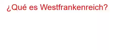 ¿Qué es Westfrankenreich