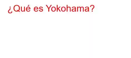 ¿Qué es Yokohama?