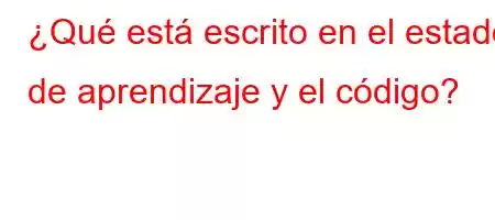 ¿Qué está escrito en el estado de aprendizaje y el código?