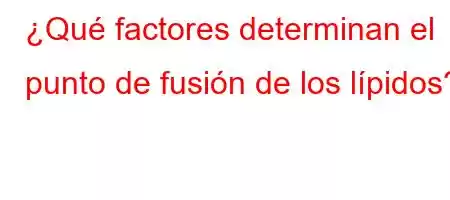 ¿Qué factores determinan el punto de fusión de los lípidos