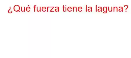 ¿Qué fuerza tiene la laguna