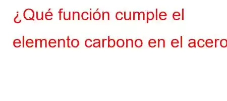 ¿Qué función cumple el elemento carbono en el acero?