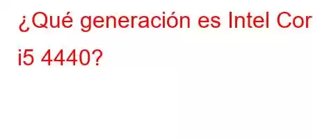 ¿Qué generación es Intel Core i5 4440?