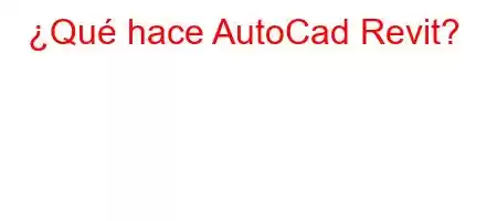 ¿Qué hace AutoCad Revit?