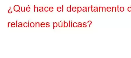 ¿Qué hace el departamento de relaciones públicas?