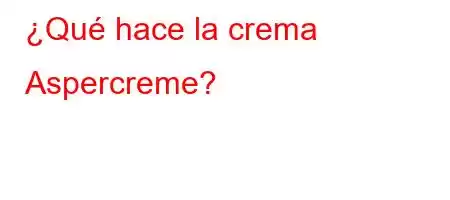 ¿Qué hace la crema Aspercreme?