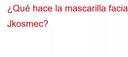 ¿Qué hace la mascarilla facial Jkosmec?