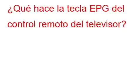 ¿Qué hace la tecla EPG del control remoto del televisor?